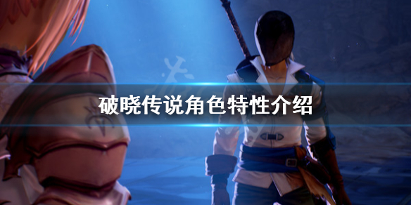 破晓传说角色特性是什么（破晓传说角色特性是什么属性）