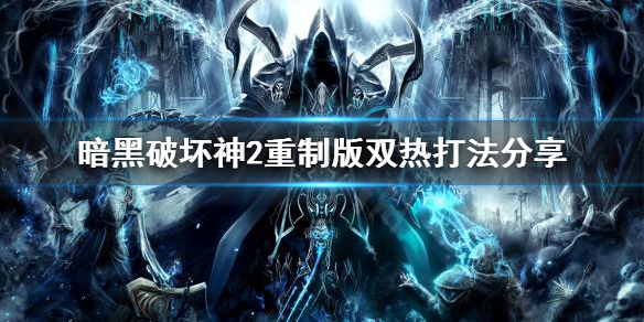 暗黑破坏神2重制版双热厉害吗 暗黑破坏神2重制版双热加点
