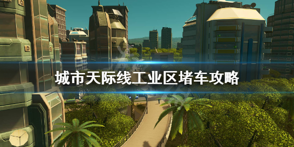 城市天际线工业区堵车怎么解决 城市天际线工业区污染怎么治理