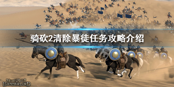 骑马与砍杀2清除暴徒怎么做 骑马与砍杀2清理暴徒
