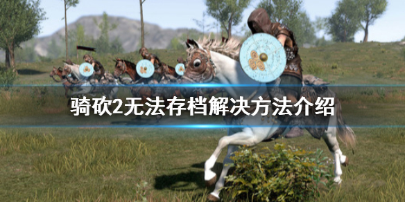 骑马与砍杀2无法存档怎么办（骑马与砍杀2存不了档）