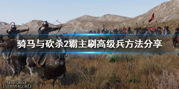 骑马与砍杀2怎么刷高级兵（骑砍二刷高级兵）