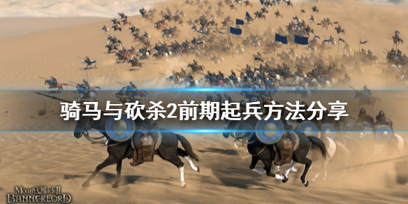 骑马与砍杀2前期怎么起兵（骑马与砍杀2前期用什么兵）