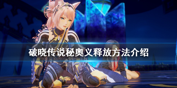 破晓传说秘奥义怎么放 破晓传说秘奥义放不出来