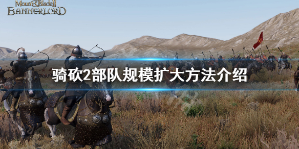 骑马与砍杀2怎么扩大部队规模（骑马与砍杀2加什么能扩大队伍规模）