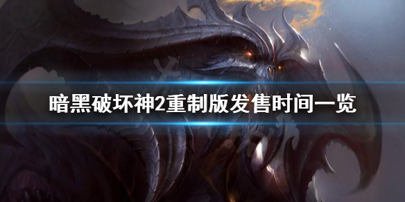 暗黑破坏神2重制版什么时候发售 暗黑破坏神2重制版什么时候发售的