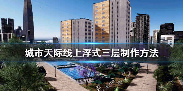 城市天际线上浮式三层怎么做 城市天际线火车道浮空