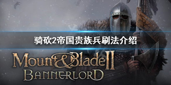 骑马与砍杀2帝国贵族兵怎么刷 骑马与砍杀2帝国家族选择