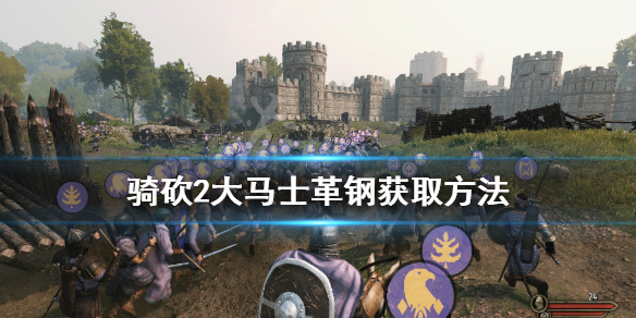 骑马与砍杀2精炼钢怎么获得 骑马砍杀2 精炼钢