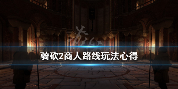 骑马与砍杀2商人开局路线怎么选 骑砍2商人攻略