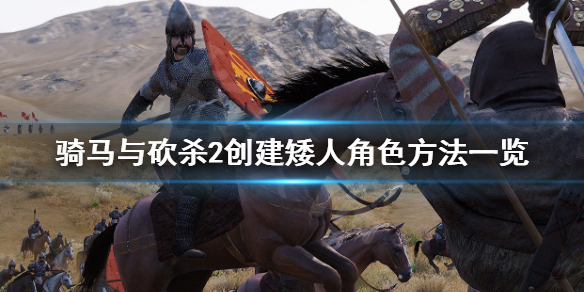 骑马与砍杀2如何创建矮人角色（骑马与砍杀2角色创建最佳选择）