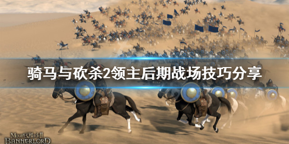 骑马与砍杀2后期战场怎么玩（骑马与砍杀2 后期就打仗吗）