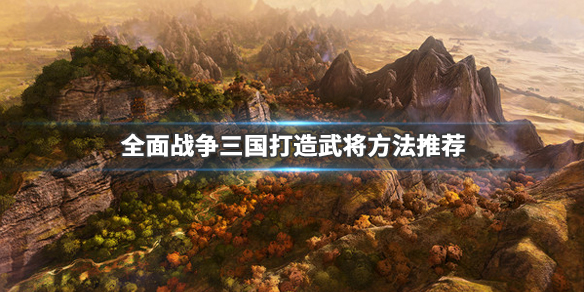 全面战争三国怎么练武将（全面战争三国怎么练武将）