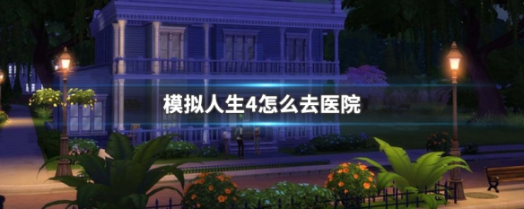 模拟人生4怎么去医院（模拟人生4怎么去医院打胎）