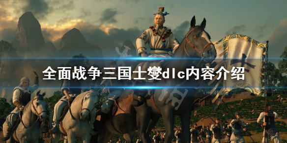 全面战争三国士燮dlc内容有哪些 全面战争三国士燮dlc内容有哪些武将