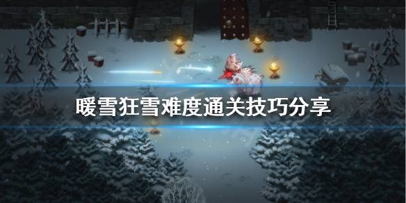 暖雪狂雪难度怎么玩（暖雪狂雪难度玩什么职业）