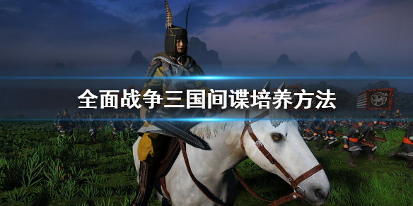 全面战争三国间谍怎么培养