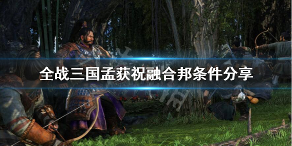 全战三国孟获怎么和祝融结婚 全战三国孟获和祝融夫人利益冲突