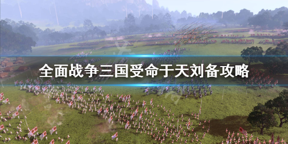 全面战争三国受命于天刘备怎么玩（全面战争三国受命于天哪个势力好玩）