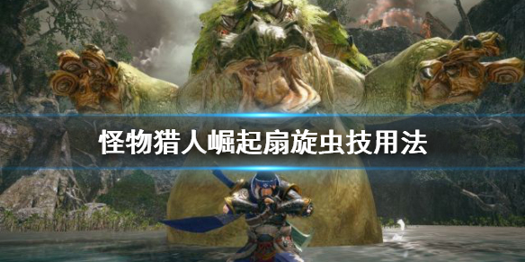 怪物猎人崛起扇旋虫技怎么用（怪物猎人崛起 扇形移动）