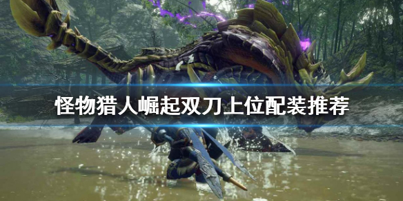 怪物猎人崛起双刀怎么玩 怪物猎人崛起双刀玩法