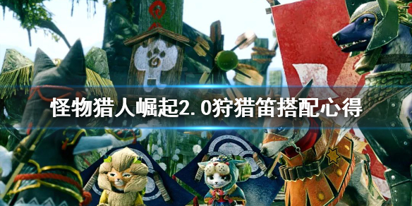 怪物猎人崛起2.0狩猎笛怎么搭配（怪物猎人崛起2.0 狩猎笛配装）