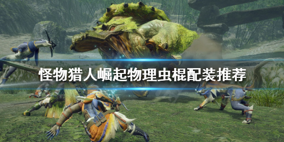 怪物猎人崛起虫棍如何配装 怪物猎人崛起虫棍配装推荐