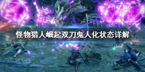 怪物猎人崛起双刀鬼人化状态怎么用（怪物猎人崛起双刀鬼人强化）