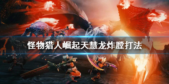 怪物猎人崛起天慧龙炸膛是什么 怪物猎人崛起天慧龙能捕获吗