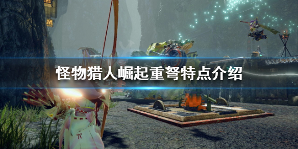 怪物猎人崛起重弩有什么用 怪物猎人崛起重弩最强配装