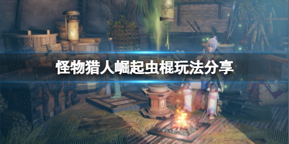 怪物猎人崛起虫棍厉害吗（怪猎崛起虫棍怎么玩）