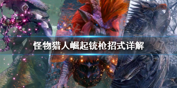怪物猎人崛起铳枪招式怎么用（怪物猎人崛起铳枪招式怎么用的）
