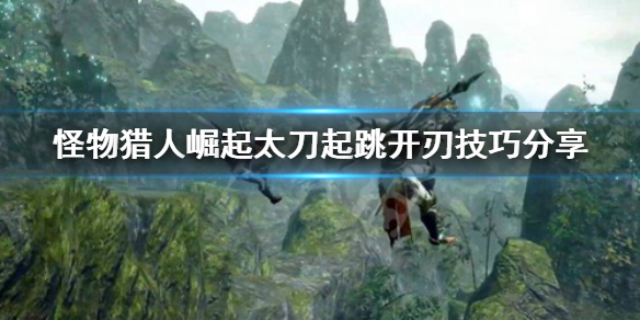 怪物猎人崛起太刀起跳开刃怎么开（怪猎崛起太刀开刃机制）