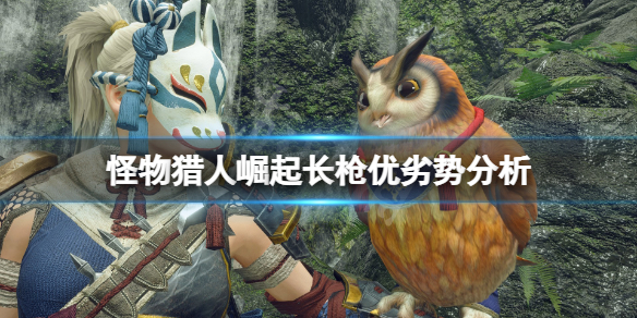 怪物猎人崛起长枪怎么样（怪物猎人崛起长枪怎么样好用吗）