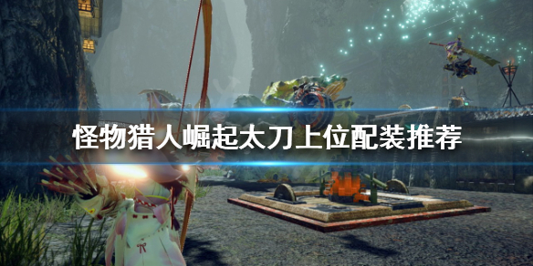 怪物猎人崛起太刀如何配装（怪物猎人崛起太刀如何配装武器）