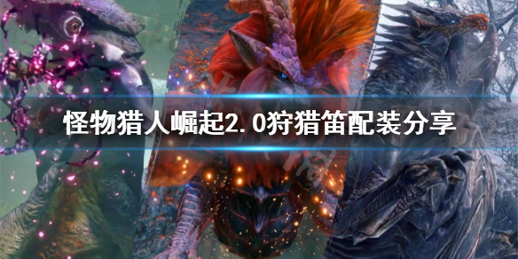 怪物猎人崛起2.0狩猎笛怎么配装 怪物猎人崛起2.0狩猎笛怎么配装的