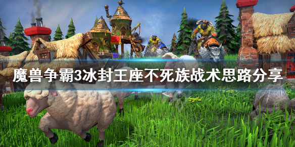 魔兽争霸3冰封王座不死族怎么玩 魔兽争霸3冰封王座不死族打法视频