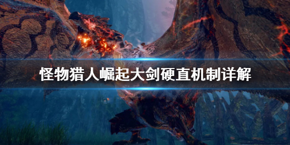 怪物猎人崛起大剑硬直机制是什么（怪物猎人崛起大剑招式详解）