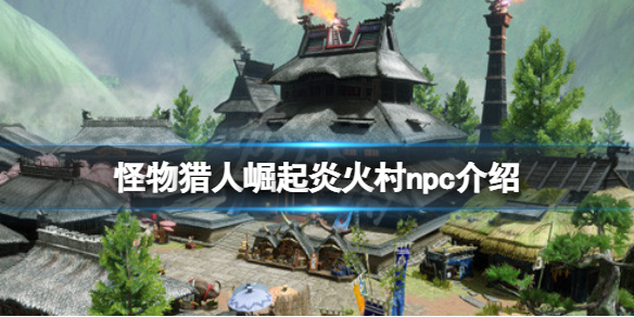 怪物猎人崛起炎火村npc有哪些 怪猎崛起炎火票有什么用