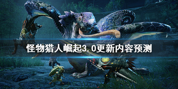怪物猎人崛起3.0更新内容是什么 怪物猎人崛起 3.0更新内容
