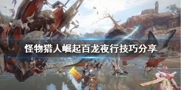 怪物猎人崛起百龙夜行打不过怎么办 怪物猎人崛起百龙夜行打不过怎么办呀