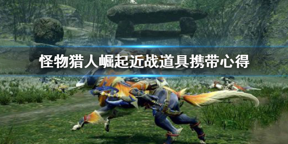 怪物猎人崛起近战带什么道具 怪物猎人崛起近战武器推荐