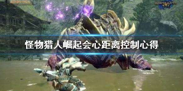 怪物猎人崛起会心距离怎么控制（怪物猎人崛起 会心是什么意思）