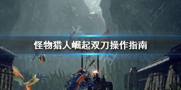 怪物猎人崛起双剑怎么打伤害 怪物猎人崛起双剑怎么打伤害低