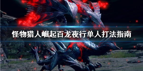 怪物猎人崛起百龙夜行单人怎么打（怪物猎人崛起百龙夜行单人打不过）
