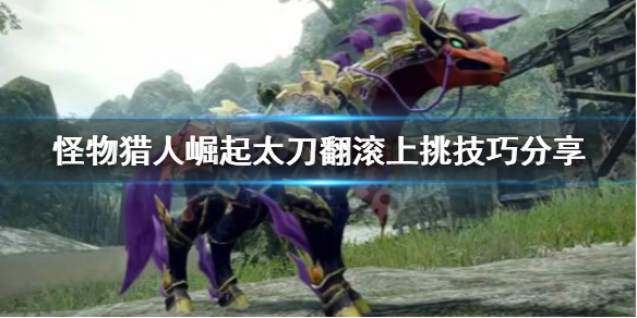 怪物猎人崛起太刀翻滚上挑是什么（怪物猎人崛起太刀纳刀翻滚）