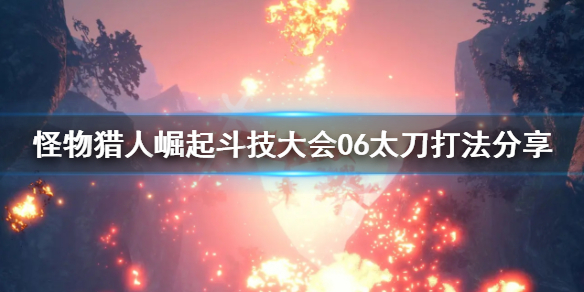 怪物猎人崛起斗技大会06怎么打（怪物猎人崛起斗技大会07解锁）