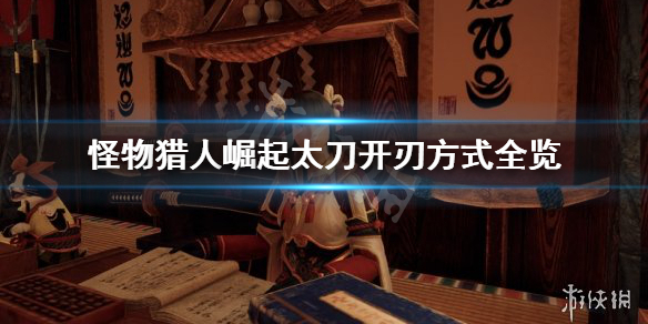 怪物猎人崛起太刀开刃怎么开（怪物猎人崛起太刀开刃怎么开的快）