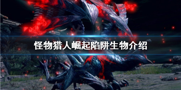 怪物猎人崛起陷阱生物有哪些（怪物猎人崛起陷阱生物有哪些技能）