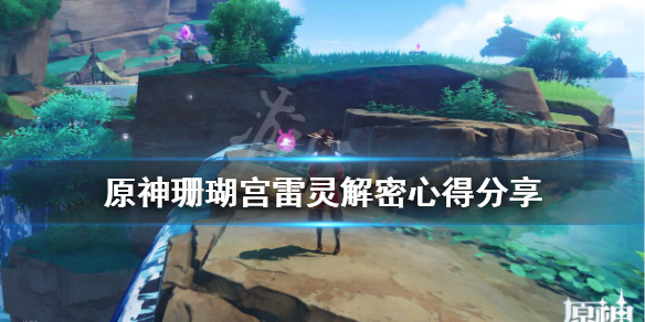 原神珊瑚宫雷灵解密心得分享 原神珊瑚宫雷灵解谜